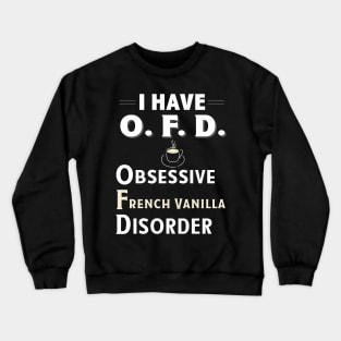 I Have OFD Obsessive French Vanilla Disorder Coffee TShirt Crewneck Sweatshirt